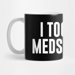 I Took My Meds Today Mug
